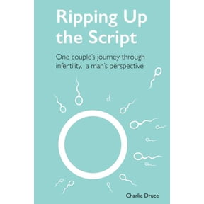 Ripping Up the Script: One Couple's Journey Through Infertility, a Man's Perspective, (Paperback)