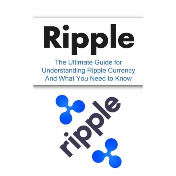 Beginner, Mining, Step by Step, Trading, Ripple: The Ultimate Beginner's Guide for Understanding Ripple Currency And What You Need to Know, (Paperback)