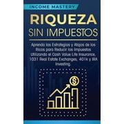 Riqueza sin impuestos Aprenda las estrategias y atajos de los ricos para reducir los impuestos utilizando el Cash Value, Paperback
