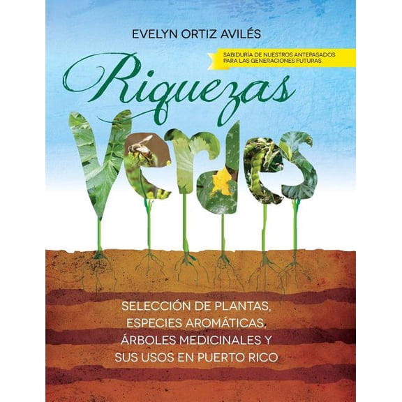 Riquezas verdes / Green Treasures : Selecci?n de plantas, especies arom?ticas, ?rboles medicinales y sus usos en Puerto Rico / Selection of plants, spices, medicinal trees and their uses in Puerto Ric