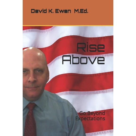 Rise Above: Go Beyond Expectations Paperback 1654545821 9781654545826 David K. Ewen M.Ed.