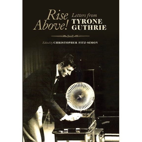Rise Above! : Letters From Tyrone Guthrie (Hardcover)