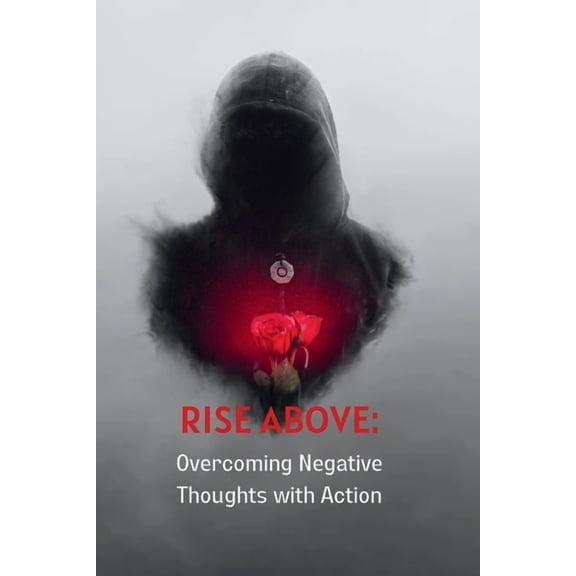 Rise Above: Overcoming Negative Thoughts with Action, (Paperback)