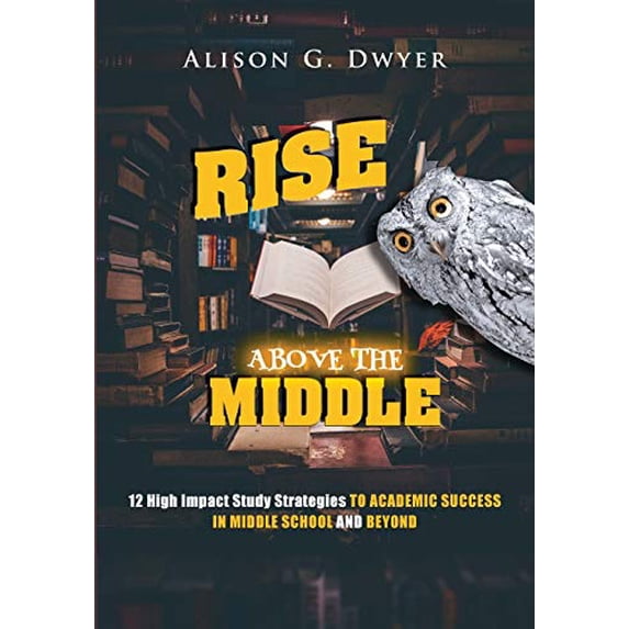 Pre-Owned Rise Above The Middle: 12 High Impact Study Strategies To Academic Success In Middle School And Beyond (Paperback) 1734275103 9781734275100