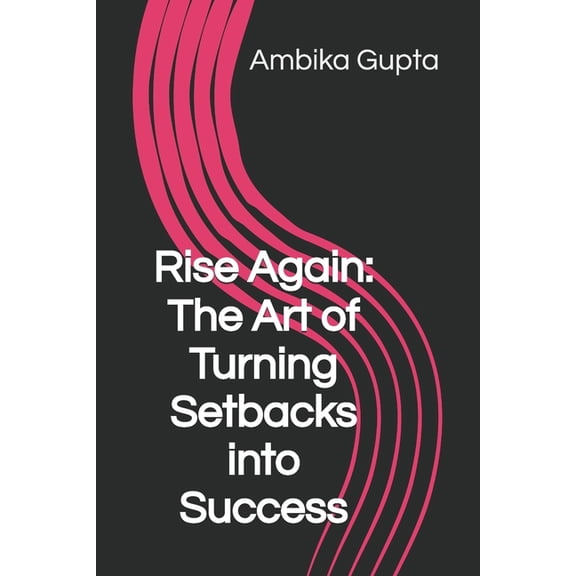 Rise Again: The Art of Turning Setbacks into Success, (Paperback)