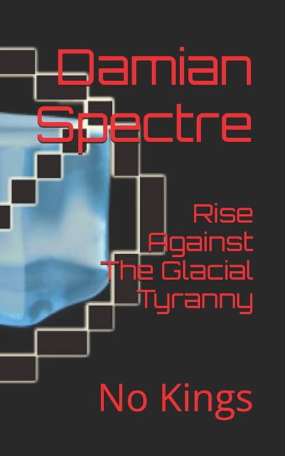 Rise Against The Glacial Tyranny: No Kings, (Paperback)