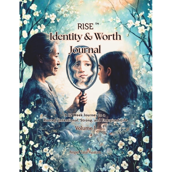 Rise Circle of Wholeness 7-Year Journey RISE Identity & Worth Journal: A 12-Week Journey to a Rooted, Intentional, Strong, and Energized Life Volume 1, Book 1, (Paperback)