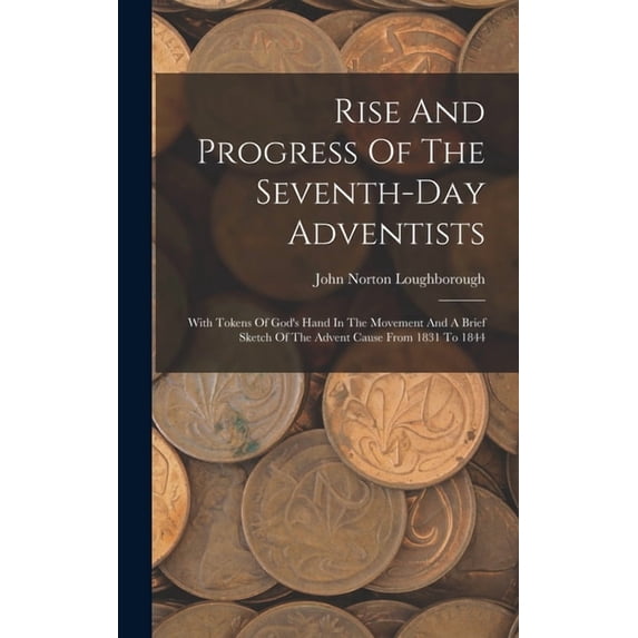 Rise And Progress Of The Seventh-day Adventists: With Tokens Of God's Hand In The Movement And A Brief Sketch Of The Adv, (Hardcover)