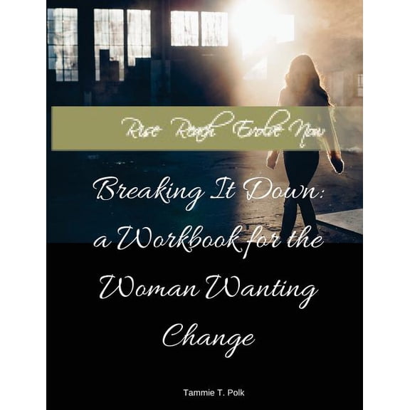 Rise. Reclaim. Evolve. NOW!: Breaking It Down: A Workbook for the Woman Wanting Change (Paperback)