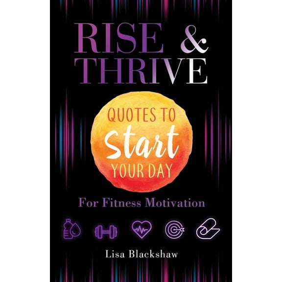 Rise & Thrive: Quotes To Start Your Day For Fitness Motivation, (Paperback)