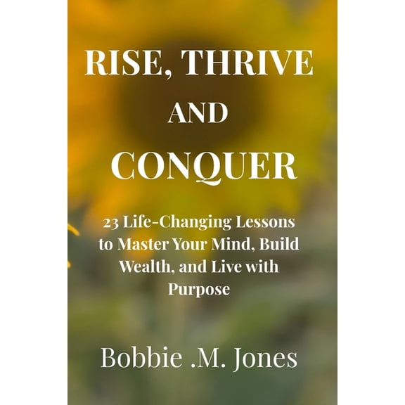 Rise, Thrive, and Conquer: 23 Life-Changing Lessons to Master Your Mind, Build Wealth, and Live with Purpose, (Paperback)