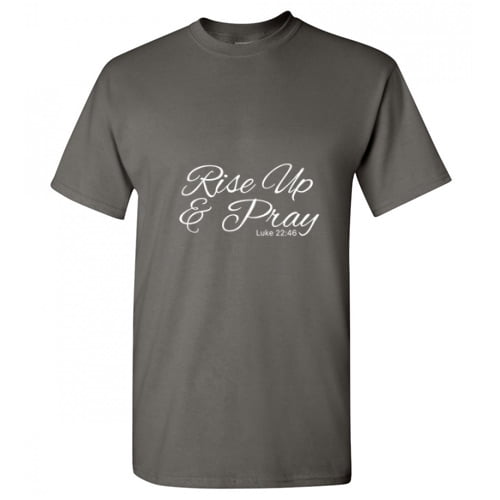 Rise Up And Pray Funny Graphic Tee For Christmas Sarcastic Hilarious Fit Well T shirt Xmas Birthday Gift Adult Humor T Shirt