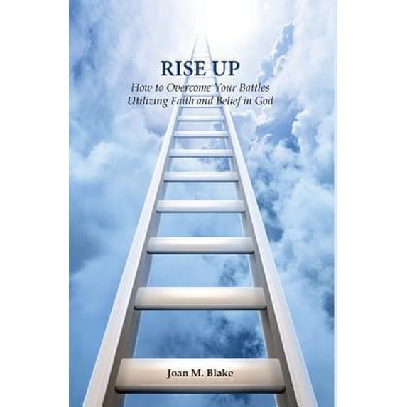 Rise Up: How to Overcome Your Battles Utilizing Faith and Belief in God Hardcover