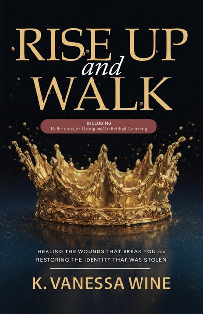 Rise Up and Walk!: Healing the Wounds that Break you and Restoring the Identity that was Stolen, (Paperback)