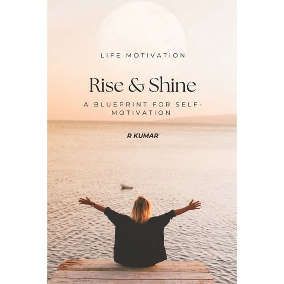 Rise & Shine, A blueprint For Self-Motivation: Your Daily Guide to Building Confidence, Clarity, and Success, (Paperback)