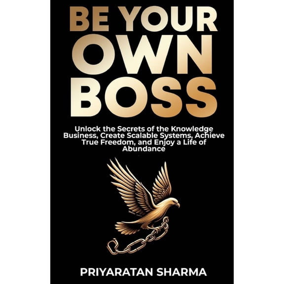 Rise & Thrive Be Your Own Boss: Unlock the Secrets of the Knowledge Business, Create Scalable Systems, Achieve True Freedom, and Enjoy, Book 1, (Paperback)