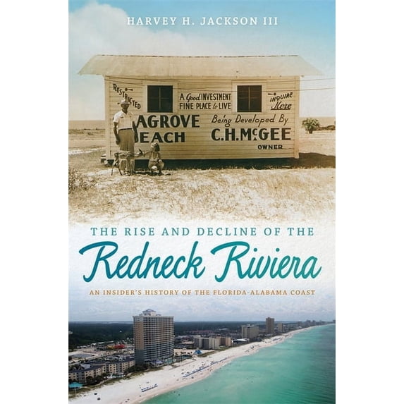 Rise and Decline of the Redneck Riviera: An Insider's History of the Florida-Alabama Coast, (Paperback)
