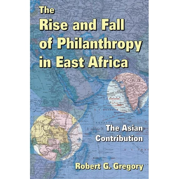 Rise and Fall of Philanthropy in East Af The Rise and Fall of Philanthropy in East Africa: The Asian Contribution, (Hardcover)