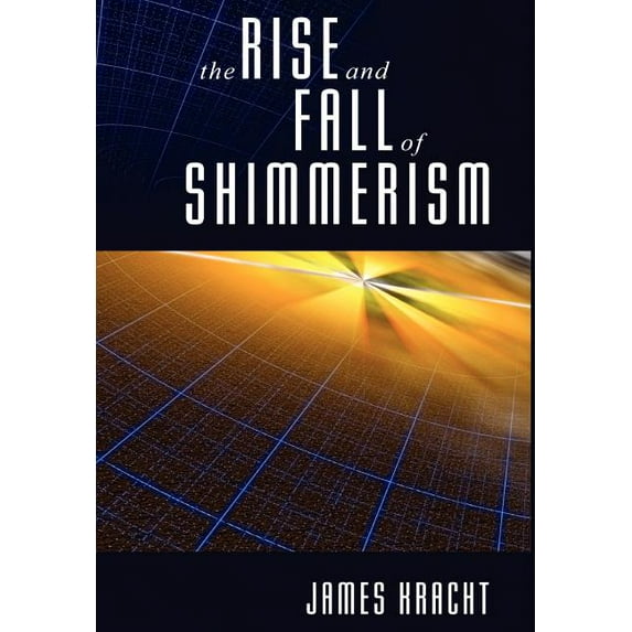 The Rise and Fall of Shimmerism (Hardcover) by James Kracht