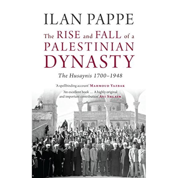 Rise and Fall of a Palestinian Dynasty - Ilan Pappe
