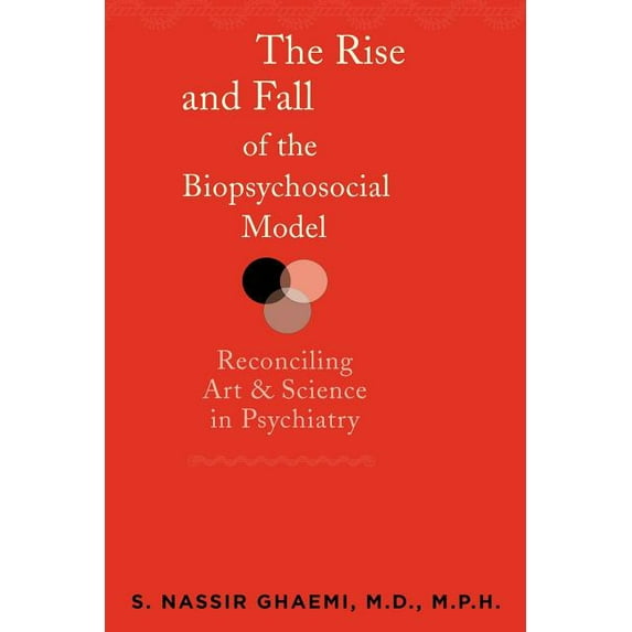 The Rise and Fall of the Biopsychosocial Model: Reconciling Art and Science in Psychiatry, (Paperback)