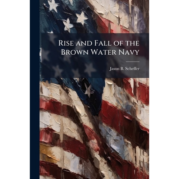 Rise and Fall of the Brown Water Navy, (Paperback)