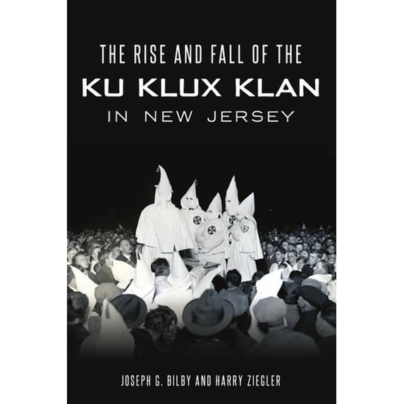 True Crime The Rise and Fall of the Ku Klux Klan in New Jersey, (Paperback)