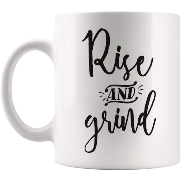 Rise and Grind | Work | Hustle | Inspirational | Morning | Coffee Lovers' Mug, 11 Oz Novelty Coffee Mug/Cup, White