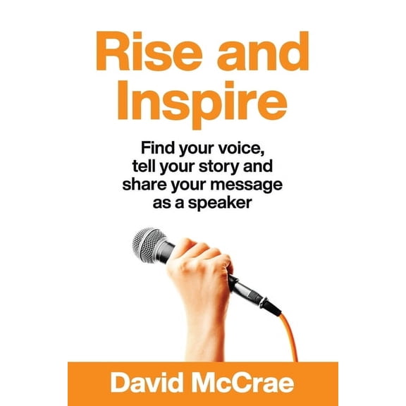 Rise and Inspire: Find Your Voice, Tell Your Story, and Share Your Message as a Speaker, (Paperback)