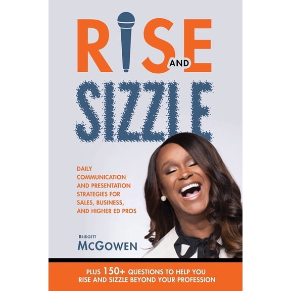 Rise and Sizzle: Daily Communication and Presentation Strategies for Sales, Business, and Higher Ed Pros, (Paperback)