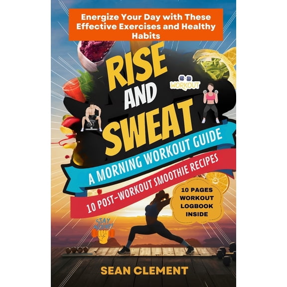 Rise and Sweat: A MORNING WORKOUT GUIDE: Energize Your Day with These Effective Exercises and Healthy Habits (Paperback)