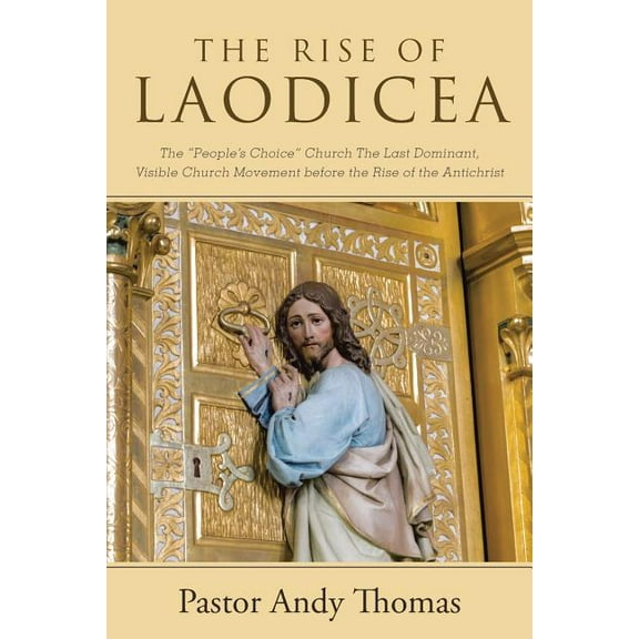 The Rise of Laodicea: The "People's Choice" Church The Last Dominant, Visible Church Movement before the Rise of the Ant, (Paperback)