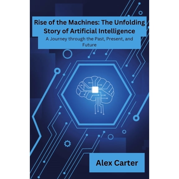 Rise of Machines: The Unfolding Story of Rise of Machines: A Journey Through The Past, Present and Future, Book 1, (Paperback)