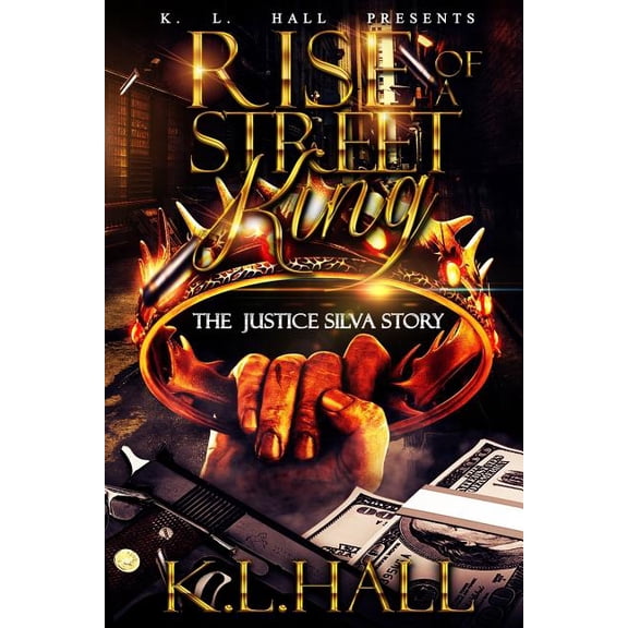 Rise of a Street King: The Justice Silva Story (Paperback) by K L Hall