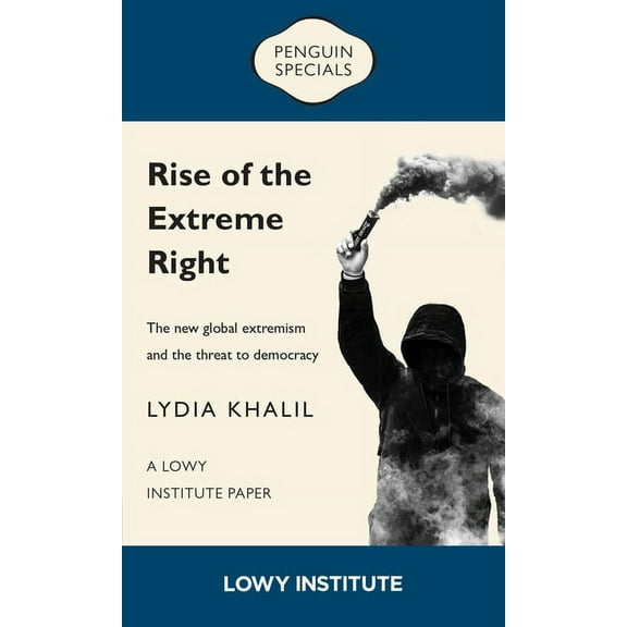 Rise of the Extreme Right: A Lowy Institute Paper: Penguin Special : The New Global Extremism and the Threat to Democracy (Paperback)