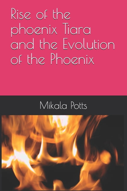 Rise of the Phoenix: Rise of the phoenix: Tiara and the Evolution of the Phoenix (Paperback)