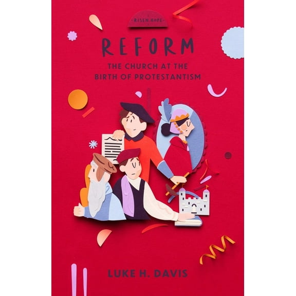 Risen Hope Reform: The Church at the Birth of Protestantism, (Paperback)