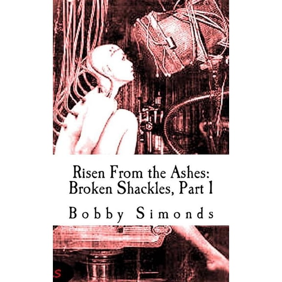 Risen from the Ashes: Risen From the Ashes: Broken Shackles, Part 1 (Paperback)