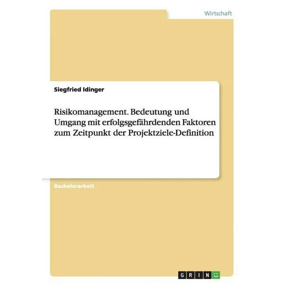 Risikomanagement. Bedeutung und Umgang mit erfolgsgefährdenden Faktoren zum Zeitpunkt der Projektziele-Definition (Paperback)