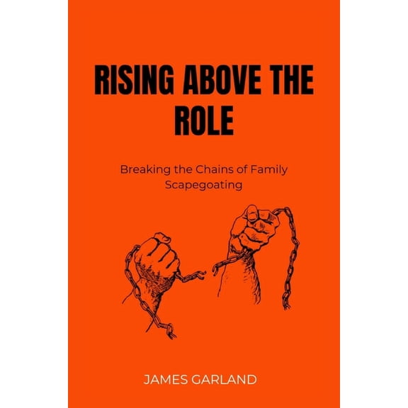 Rising Above the role: Breaking the chains of family Scapegoating, (Paperback)