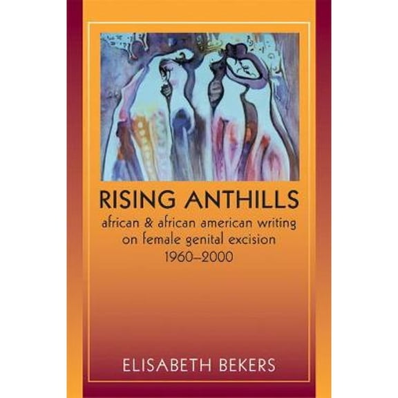 Pre-Owned Rising Anthills: African and African American Writing on Female Genital Excision, 1960a (Paperback 9780299234942) by Elisabeth Bekers