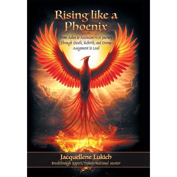 Rising Like a Phoenix: From Ashes to Ascension A Journey Through Death, Rebirth, and Divine Assignment to Lead, (Hardcover)