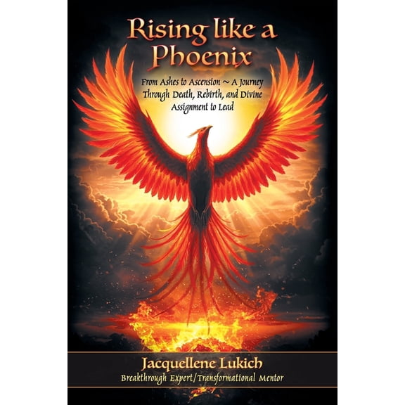 Rising Like a Phoenix: From Ashes to Ascension A Journey Through Death, Rebirth, and Divine Assignment to Lead, (Paperback)