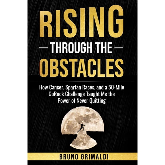 Rising Through the Obstacles: "How Cancer, Spartan Races & a 50-Mile GoRuck Built My Mental Toughness", (Paperback)