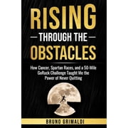 Rising Through the Obstacles "How Cancer, Spartan Races & a 50-Mile GoRuck Built My Mental Toughness", Paperback