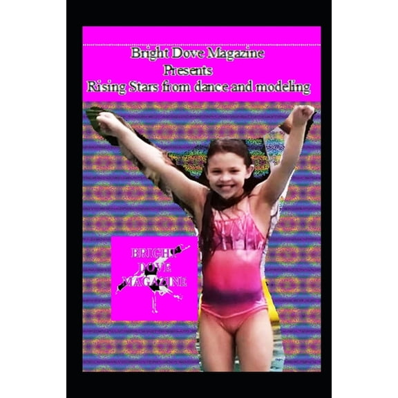 Rising Stars from Dance and Modeling: Bright Dove Magazine : Presents Rising Stars from dance and modeling (Series #1) (Paperback)