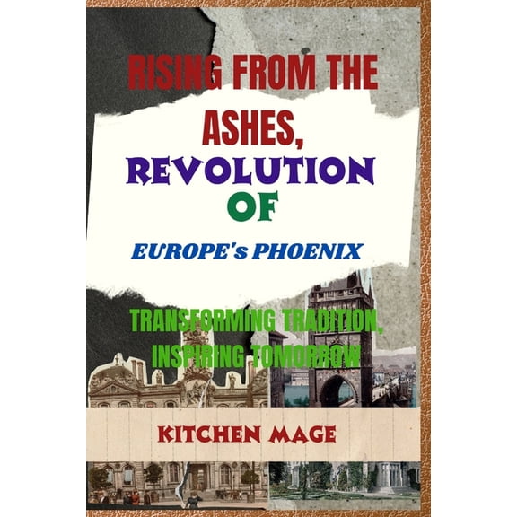 Rising from the Ashes: Revolution of Europe's Phoenix: Transforming Traditions, Inspiring Tomorrow (Paperback)