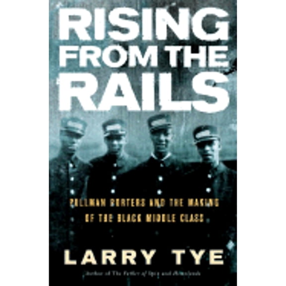 Pre-Owned Rising from the Rails: Pullman Porters and the Making of the Black Middle Class (Hardcover) 0805070753 9780805070750