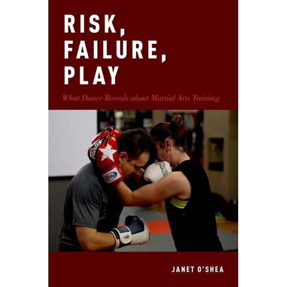 Risk, Failure, Play: What Dance Reveals about Martial Arts Training, (Paperback)