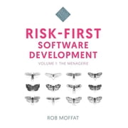 Risk-First Risk-First Software Development Volume 1 The Menagerie, Book 1, Paperback